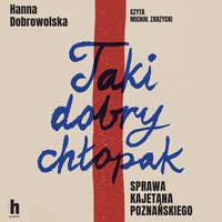 Taki dobry chłopak. Sprawa Kajetana Poznańskiego - Hanna Dobrowolska - audiobook