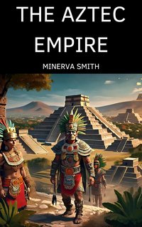 The Aztec Empire - Minerva Smith - ebook