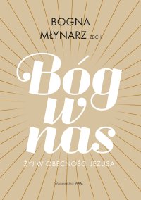 Bóg w nas. Żyj w obecności Jezusa - Bogna Młynarz - ebook