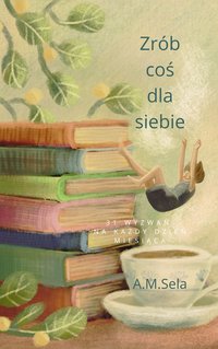 Zrób coś dla siebie - A. M. Sela - ebook