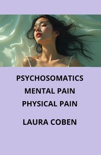 PSYCHOSOMATICS. MENTAL PAIN. PHYSICAL PAIN - LAURA COBEN - ebook