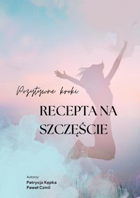 Recepta na szczęście - Pozytywne Kroki - Patrycja Kępka - ebook