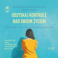 Odzyskaj kontrolę nad swoim życiem. Gaslighting i inne formy przemocy psychicznej - Szymon Żyśko - audiobook