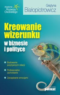 Kreowanie wizerunku w biznesie i polityce - Grażyna Białopiotrowicz - ebook