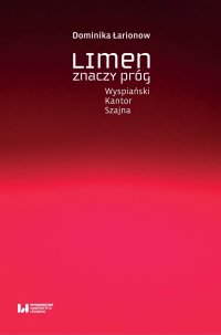 Limen znaczy próg. Wyspiański, Kantor, Szajna - Dominika Łarionow - ebook