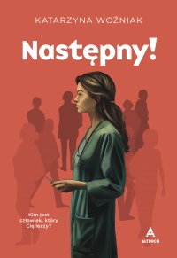 Następny! Kim jest człowiek, który Cię leczy? - Katarzyna Agnieszka Woźniak - ebook