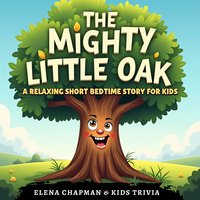 The Mighty Little Oak. A Relaxing Short Bedtime Story for Kids - Elena Chapman - audiobook