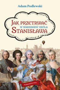 Jak przetrwać w Warszawie króla Stanisława - Adam Podlewski - ebook