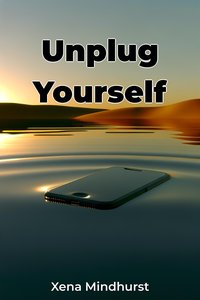 Unplug Yourself - Xena Mindhurst - ebook