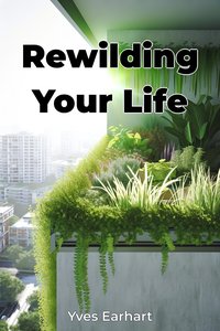 Rewilding Your Life - Yves Earhart - ebook