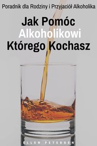 Jak Pomóc Alkoholikowi Którego Kochasz - Ellen Petersen - ebook