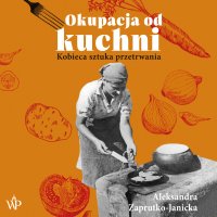 Okupacja od kuchni - Aleksandra Zaprutko-Janicka - audiobook