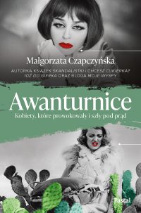 Awanturnice. Kobiety, które prowokowały i szły pod prąd - Małgorzata Czapczyńska - ebook