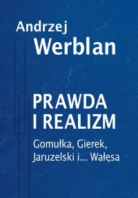 Prawda i realizm. Tom 2. Gomułka, Gierek, Jaruzelski i... Wałęsa - Andrzej Werblan - ebook