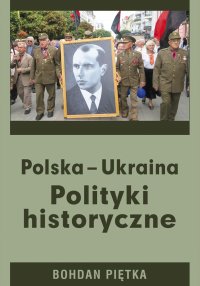 Polska - Ukraina. Polityki historyczne - Bohdan Piętka - ebook