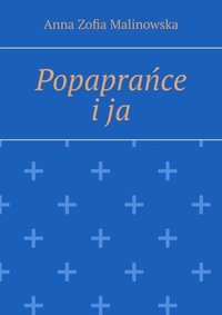 Popaprańce i ja - Anna Zofia Malinowska - ebook