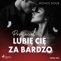 Przyjaciel. Lubię cię za bardzo - Agnes Sour - audiobook