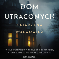 Dom utraconych - Katarzyna Wolwowicz - audiobook