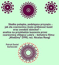 Słodka pułapka, podstępna przynęta - jak zła czarownica może próbować kusić oraz zwodzić dziecko? - analiza na przykładzie kuszenia przez czarownicę chłopca Luke'a - bohatera filmu: "Wiedźmy" (1990, reż. Nicolas Roeg) - Patryk Daniel Garkowski - ebook