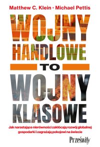 Wojny handlowe to wojny klasowe. Jak narastające nierówności zakłócają rozwój globalnej gospodarki i zagrażają pokojowi na świecie - Matthew C. Klein - ebook