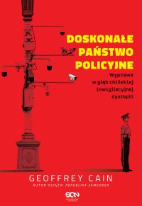 Doskonałe państwo policyjne. Wyprawa w głąb chińskiej inwigilacyjnej dystopii - Geoffrey Cain - ebook