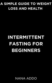 Intermittent Fasting for Beginners - Nana Addo - ebook