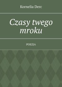 Czasy twego mroku - Kornelia Derc - ebook