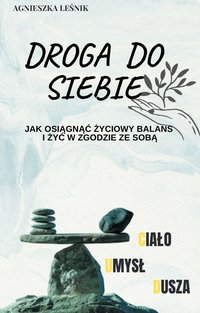 Droga do siebie. Jak osiągnąć życiowy balans i żyć w zgodzie ze sobą. - Agnieszka Leśnik - ebook