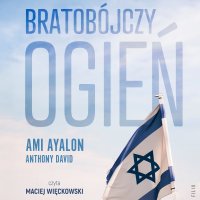 Bratobójczy ogień. Jak Izrael stał się swoim własnym wrogiem i czy jest nadzieja na przyszłość - Ami Ayalon - audiobook