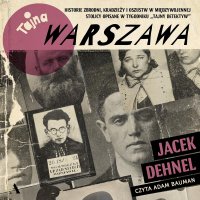 Tajna Warszawa Historie zbrodni, kradzieży i oszustw w międzywojennej stolicy opisane w tygodniku „Tajny Detektyw” - Jacek Dehnel - audiobook