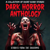 Dark Horror Anthology: A Collection of Short Scary Stories - Stories From The Shadows - audiobook