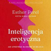 Inteligencja erotyczna. Jak utrzymać bliskość w relacji - Esther Perel - audiobook