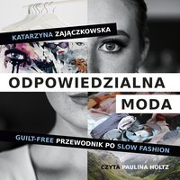 Odpowiedzialna moda. Guilt-free przewodnik po slow fashion - Katarzyna Zajączkowska - audiobook