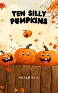 Ten Silly Pumpkins - Mare Robbins - ebook