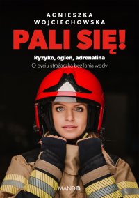 Pali się! Ryzyko, ogień, adrenalina - Agnieszka Wojciechowska - ebook