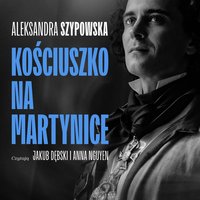 Kościuszko na Martynice (SPEKTAKL DŹWIĘKOWY) - Aleksandra Szypowska - audiobook