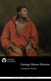 Delphi Complete Poetical Works of George Moses Horton Illustrated - George Moses Horton - ebook