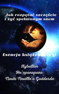 Jak rozpętać szczęście i żyć spełnionym snem. Esencja książek mocy. Kybalion, Ho'oponopono. Nauki Neville'a Goddarda - Tatiana White - ebook