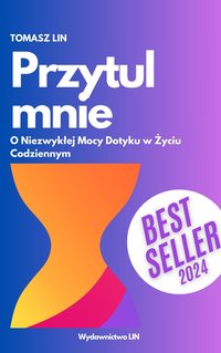 Przytul Mnie: O Niezwykłej Mocy Dotyku w Życiu Codziennym - Tomasz Lin - ebook