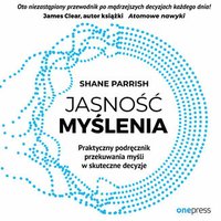 Jasność myślenia. Praktyczny podręcznik przekuwania myśli w skuteczne decyzje - Shane Parrish - audiobook