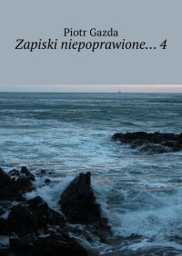 Zapiski niepoprawione… 4 - Piotr Gazda - ebook