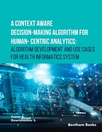 A Context Aware Decision-Making Algorithm for Human-Centric Analytics:Algorithm Development and Use Cases for Health Informatics System - Veena A - ebook