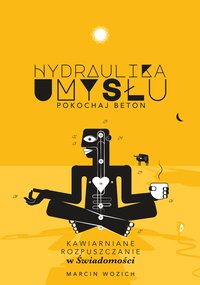 Hydraulika Umysłu - pokochaj beton. Kawiarniane otwieranie Świadomości. - marcin wozich - ebook