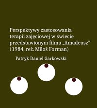 Perspektywy zastosowania terapii zajęciowej w świecie przedstawionym filmu "Amadeusz" (1984, reż. Miloš Forman) - Patryk Daniel Garkowski - ebook