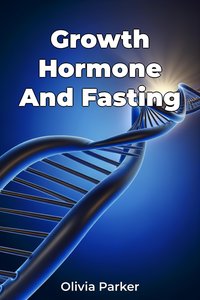 Growth Hormone And Fasting - Olivia Parker - ebook