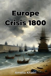 Europe Crisis 1800 - Amelia Khatri - ebook