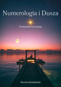 Numerologia i Dusza. Przewodnik Duchowy do druku - Dorota Dziubdziela - ebook