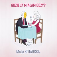 Gdzie ja miałam oczy? - Maja Kotarska - audiobook