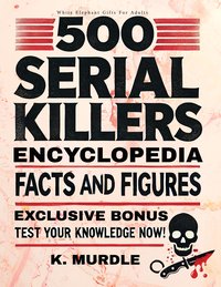 500 Serial Killers Encyclopedia Facts and Figures - K. Murdle - ebook