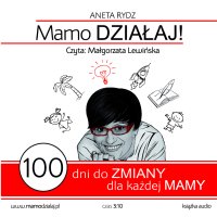 Mamo działaj 100 dni do zmiany dla każdej Mamy - Aneta Rydz - audiobook